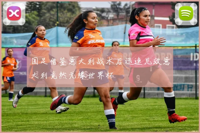 国足借鉴意大利战术后迅速见效意大利竟然无缘世界杯
