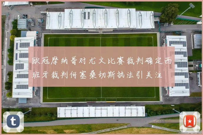 欧冠摩纳哥对尤文比赛裁判确定西班牙裁判何塞桑切斯执法引关注